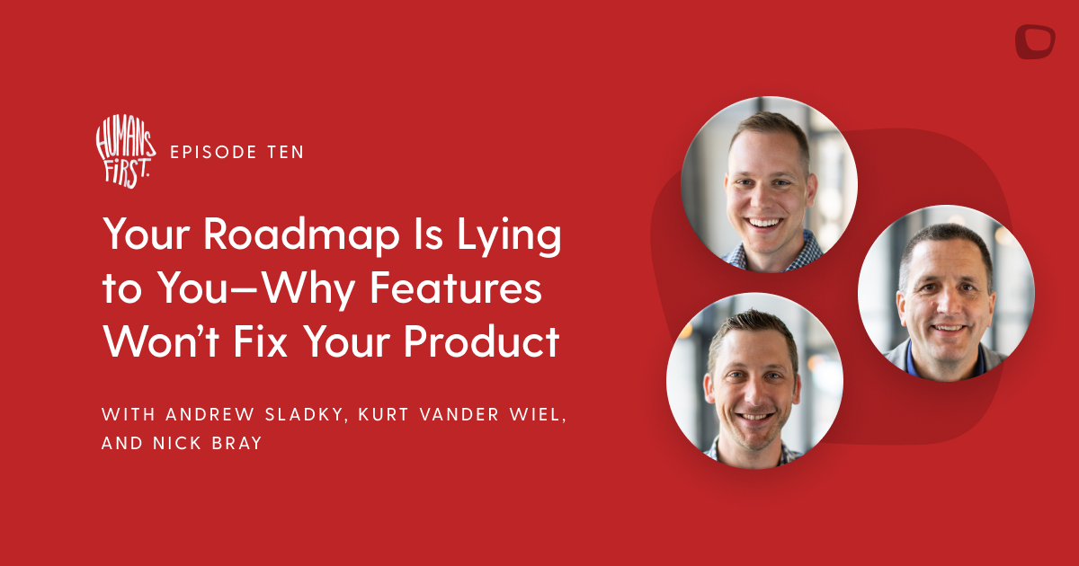 Your Roadmap Is Lying to You—Why Features Won’t Fix Your Product